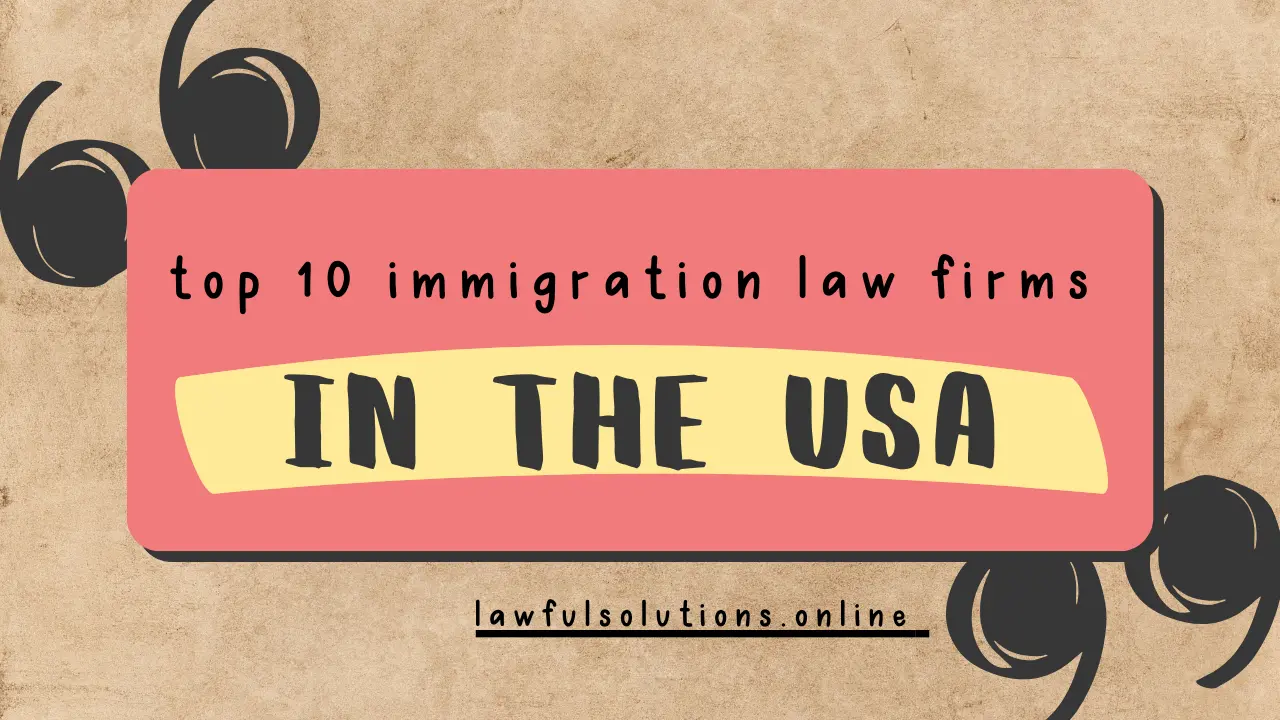 Top 10 Immigration Law Firms in the USA